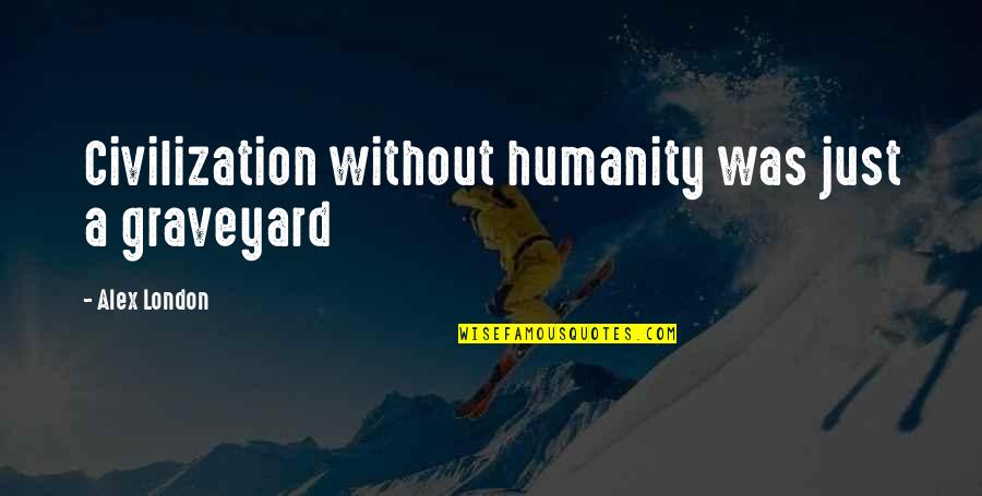 Thallium Uses Quotes By Alex London: Civilization without humanity was just a graveyard Thallium Uses Quotes By Alex London: Civilization without humanity was just a graveyard