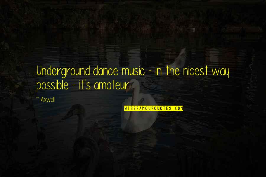 Thalorion Quotes By Axwell: Underground dance music - in the nicest way