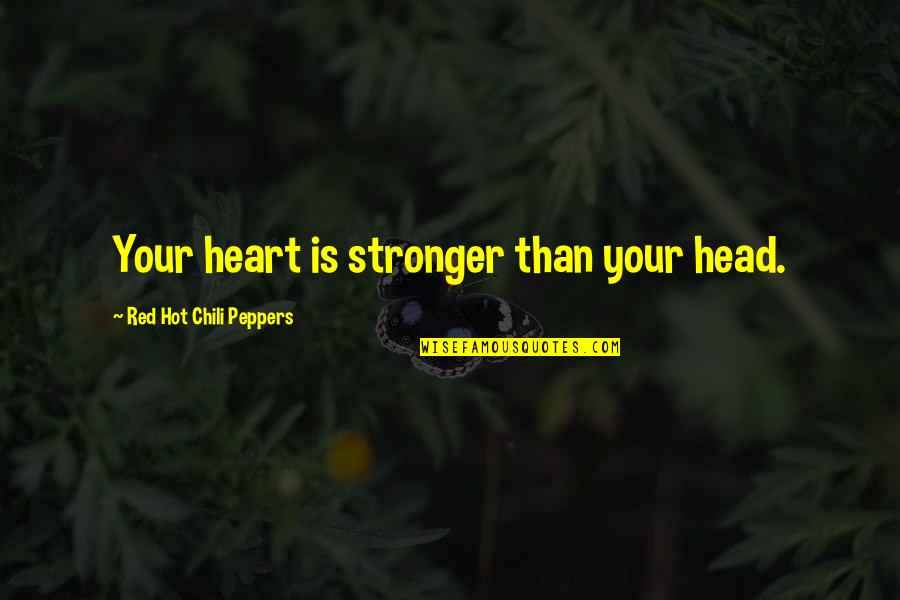 Thamani Godbolt Quotes By Red Hot Chili Peppers: Your heart is stronger than your head. Thamani Godbolt Quotes By Red Hot Chili Peppers: Your heart is stronger than your head.