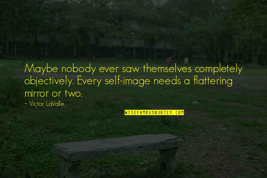 Thamasha Quotes By Victor LaValle: Maybe nobody ever saw themselves completely objectively. Every
