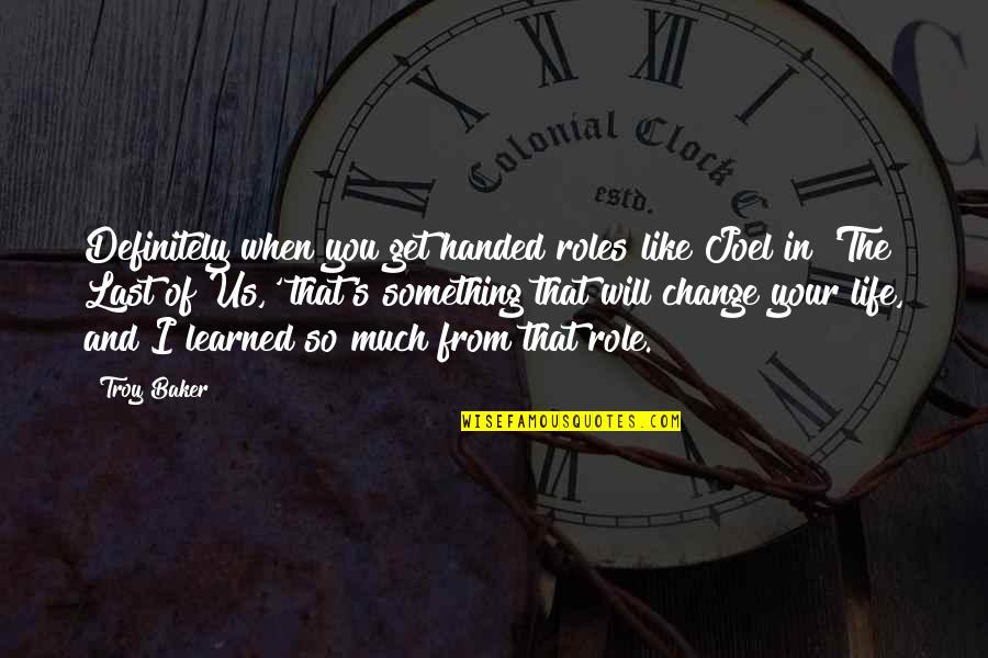 Thamaz Chatara Quotes By Troy Baker: Definitely when you get handed roles like Joel Thamaz Chatara Quotes By Troy Baker: Definitely when you get handed roles like Joel