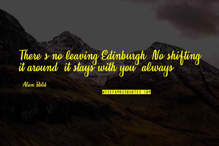 Thambolenjendala Quotes By Alan Bold: There's no leaving Edinburgh, No shifting it around: