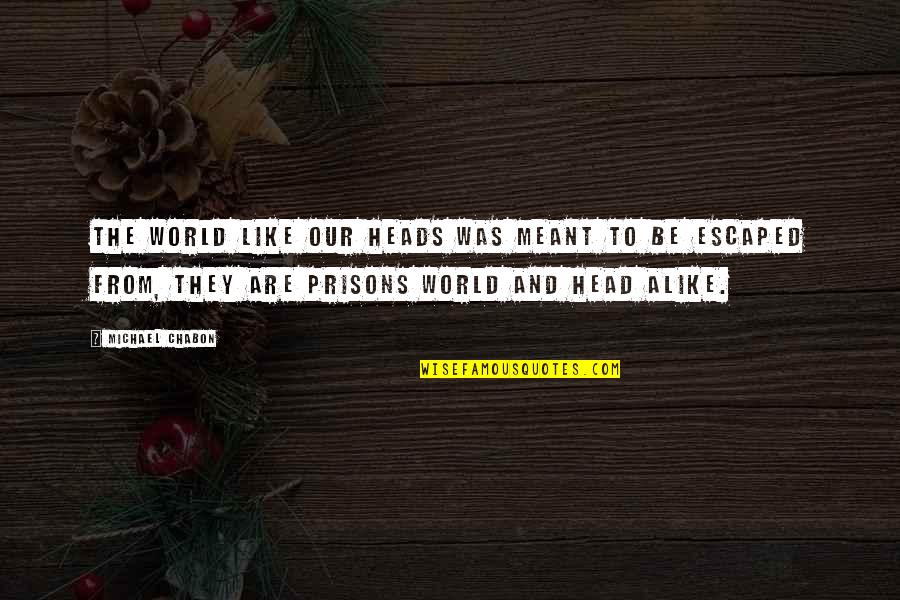 Thambolenjendala Quotes By Michael Chabon: The world like our heads was meant to Thambolenjendala Quotes By Michael Chabon: The world like our heads was meant to