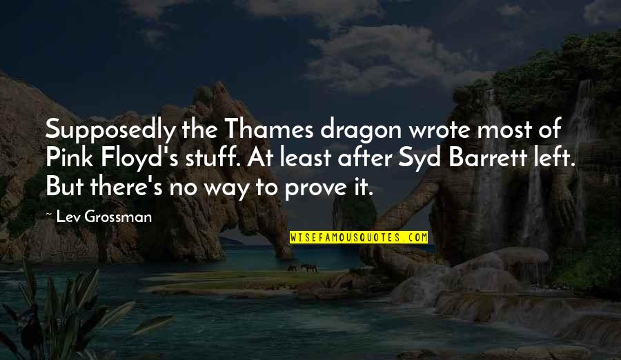 Thames Quotes By Lev Grossman: Supposedly the Thames dragon wrote most of Pink Thames Quotes By Lev Grossman: Supposedly the Thames dragon wrote most of Pink