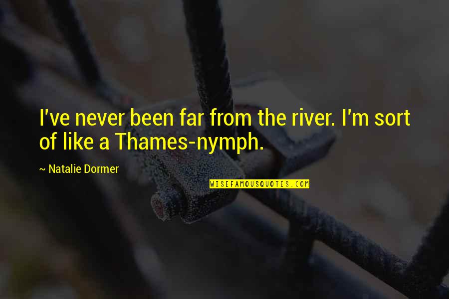 Thames Quotes By Natalie Dormer: I've never been far from the river. I'm Thames Quotes By Natalie Dormer: I've never been far from the river. I'm