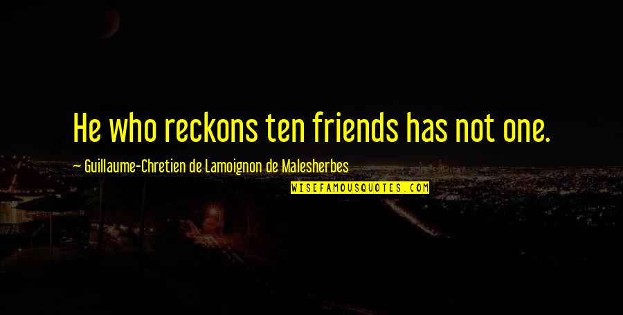 Thamesians Quotes By Guillaume-Chretien De Lamoignon De Malesherbes: He who reckons ten friends has not one.