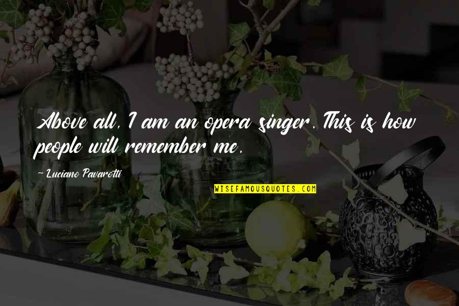 Thamesians Quotes By Luciano Pavarotti: Above all, I am an opera singer. This
