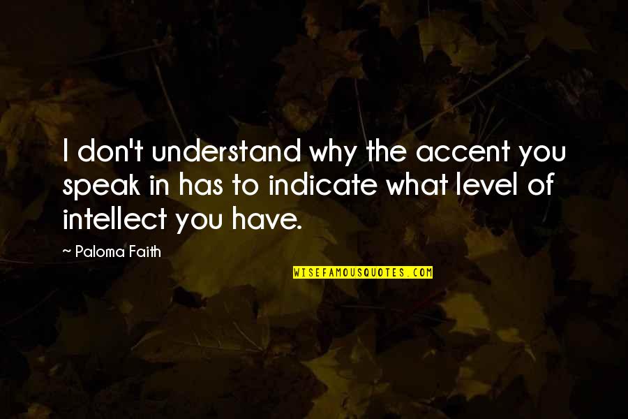 Thampuran Quotes By Paloma Faith: I don't understand why the accent you speak