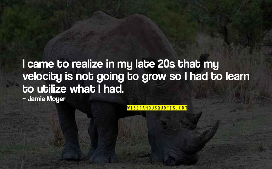 Thamrin 10 Quotes By Jamie Moyer: I came to realize in my late 20s Thamrin 10 Quotes By Jamie Moyer: I came to realize in my late 20s