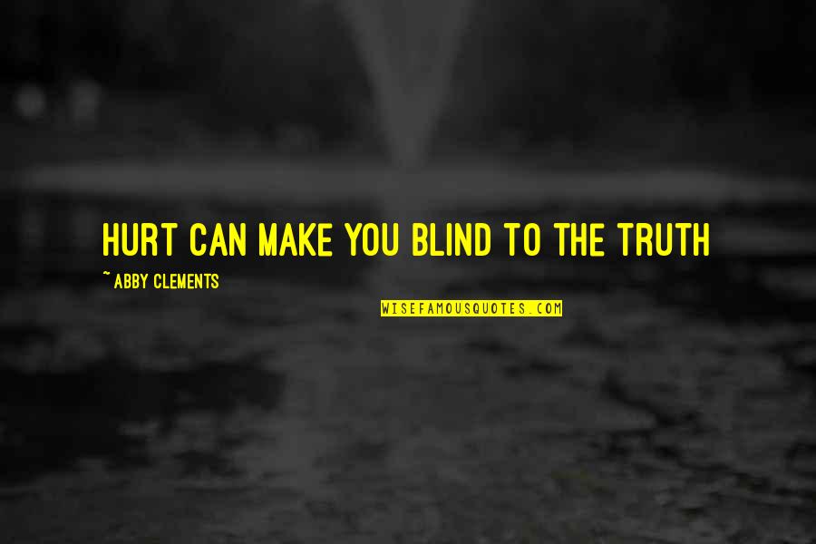 Thamrin Nine Quotes By Abby Clements: Hurt can make you blind to the truth Thamrin Nine Quotes By Abby Clements: Hurt can make you blind to the truth