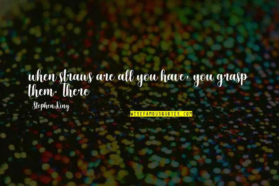 Thamrin Nine Quotes By Stephen King: when straws are all you have, you grasp Thamrin Nine Quotes By Stephen King: when straws are all you have, you grasp