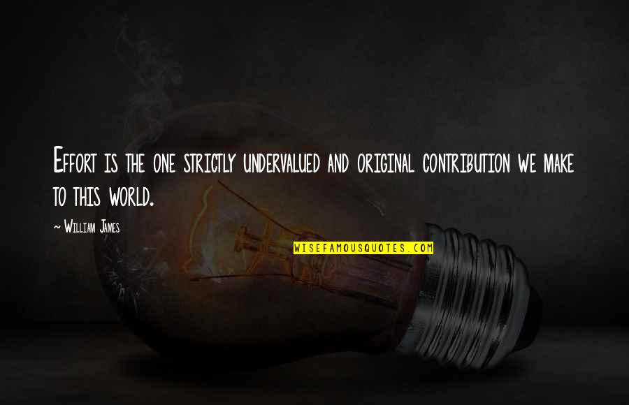 Thamrin Nine Quotes By William James: Effort is the one strictly undervalued and original Thamrin Nine Quotes By William James: Effort is the one strictly undervalued and original