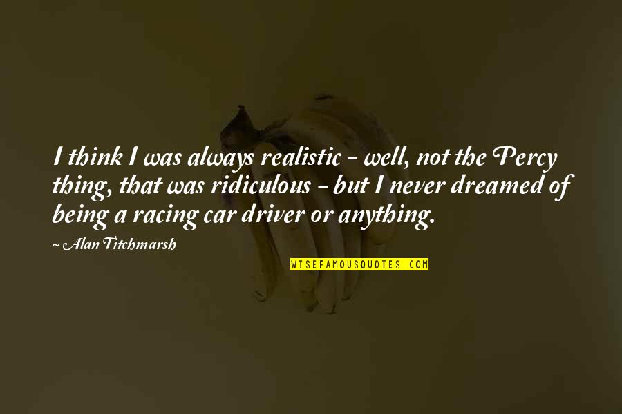 Thamyris Almeida Quotes By Alan Titchmarsh: I think I was always realistic - well,