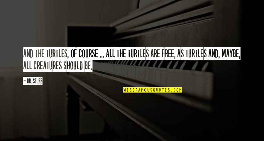 Thamyris Almeida Quotes By Dr. Seuss: And the turtles, of course ... all the Thamyris Almeida Quotes By Dr. Seuss: And the turtles, of course ... all the