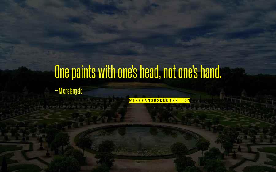 Thamyris Almeida Quotes By Michelangelo: One paints with one's head, not one's hand. Thamyris Almeida Quotes By Michelangelo: One paints with one's head, not one's hand.