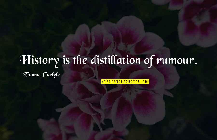 Thamyris Almeida Quotes By Thomas Carlyle: History is the distillation of rumour.