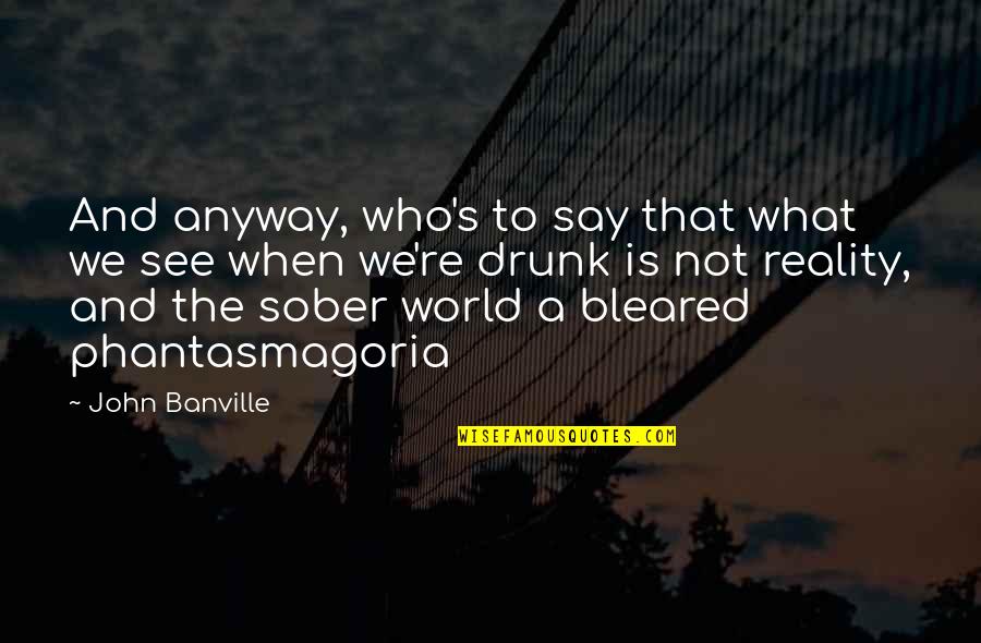 Than A Woman Scorned Quote Quotes By John Banville: And anyway, who's to say that what we Than A Woman Scorned Quote Quotes By John Banville: And anyway, who's to say that what we