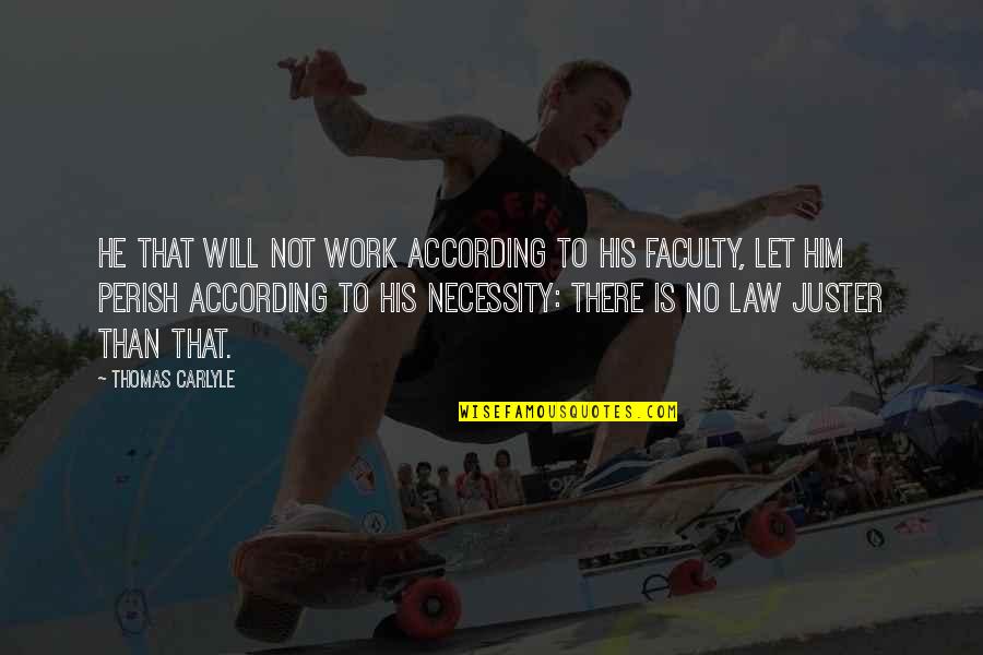 Than His Quotes By Thomas Carlyle: He that will not work according to his