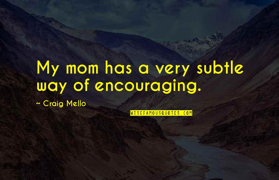 Thanachievement Quotes By Craig Mello: My mom has a very subtle way of