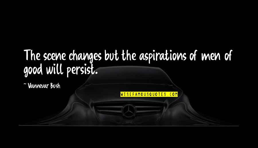 Thanapatpisal Sananthachat Quotes By Vannevar Bush: The scene changes but the aspirations of men