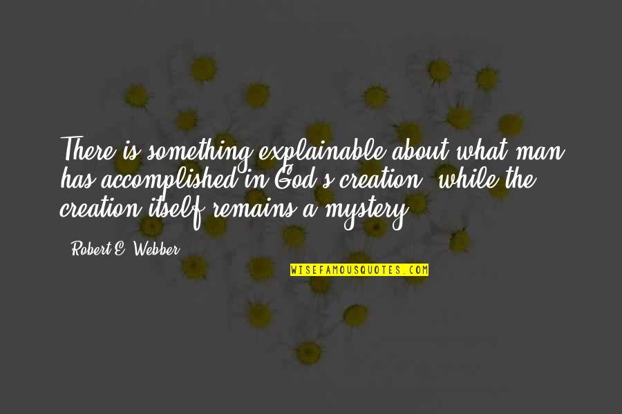 Thanatochemistry Study Quotes By Robert E. Webber: There is something explainable about what man has