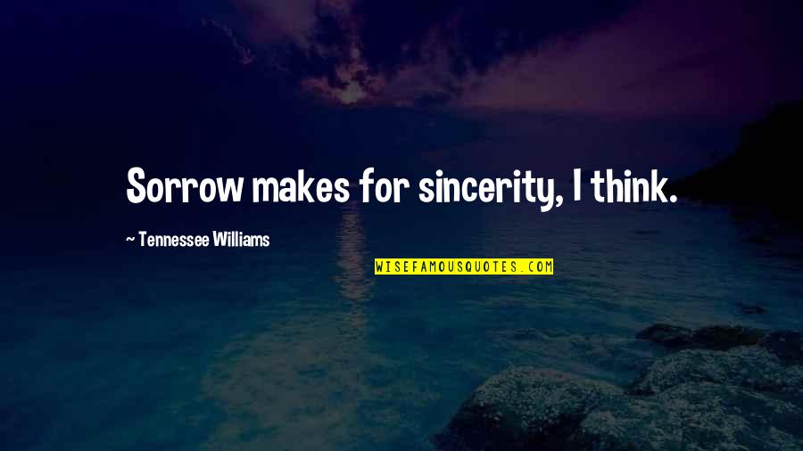 Thanatochemistry Study Quotes By Tennessee Williams: Sorrow makes for sincerity, I think.
