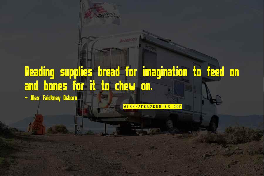 Thanatophobia Quotes By Alex Faickney Osborn: Reading supplies bread for imagination to feed on