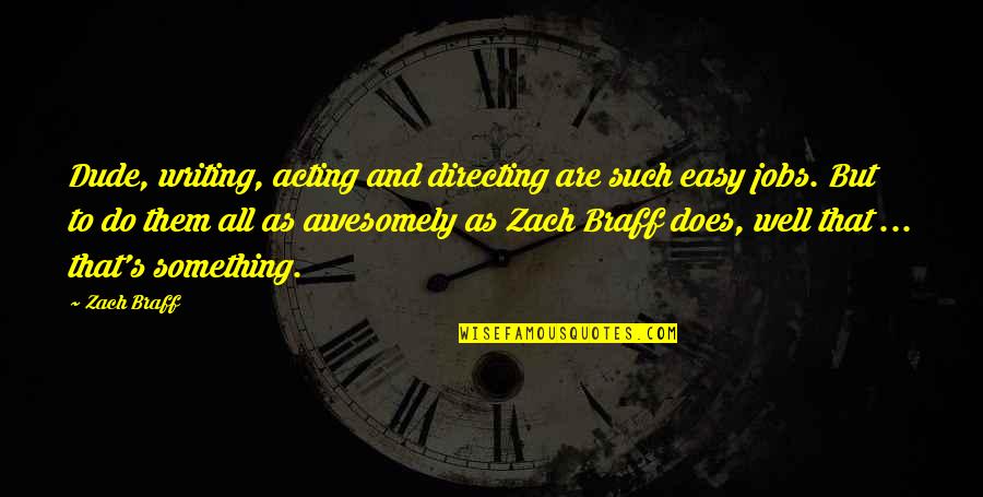 Thanatophobia Quotes By Zach Braff: Dude, writing, acting and directing are such easy
