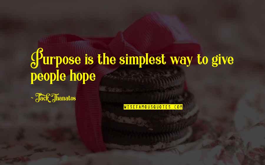 Thanatos Quotes By Jack Thanatos: Purpose is the simplest way to give people