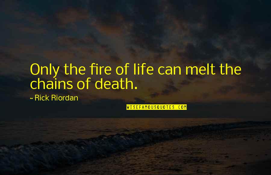 Thanatos Quotes By Rick Riordan: Only the fire of life can melt the