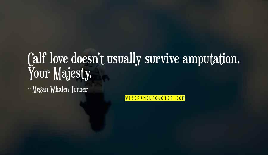 Thand Quotes By Megan Whalen Turner: Calf love doesn't usually survive amputation, Your Majesty. Thand Quotes By Megan Whalen Turner: Calf love doesn't usually survive amputation, Your Majesty.
