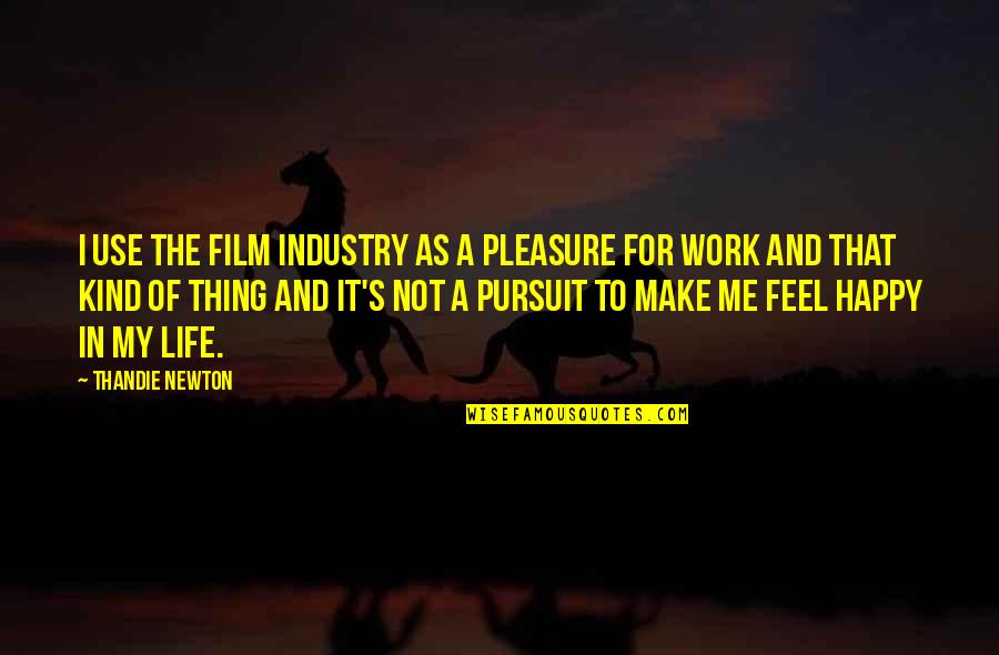Thandie Quotes By Thandie Newton: I use the film industry as a pleasure