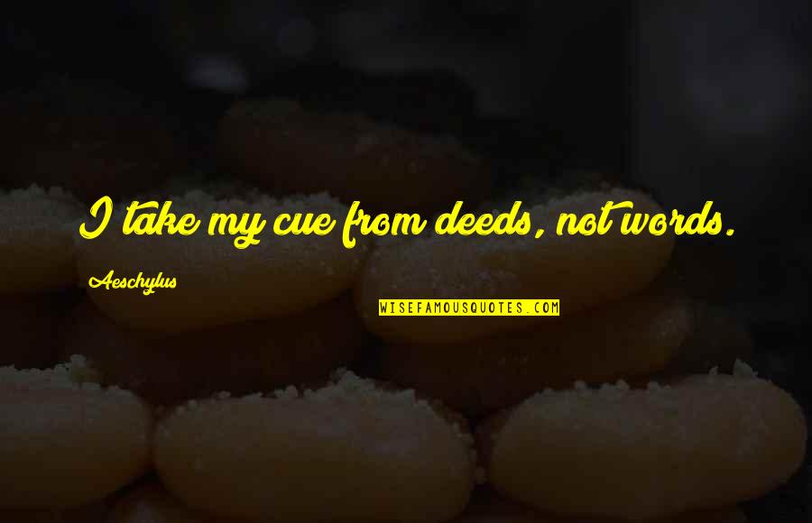 Thando Ntini Quotes By Aeschylus: I take my cue from deeds, not words. Thando Ntini Quotes By Aeschylus: I take my cue from deeds, not words.