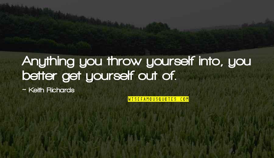 Thanduyise Bus Quotes By Keith Richards: Anything you throw yourself into, you better get Thanduyise Bus Quotes By Keith Richards: Anything you throw yourself into, you better get