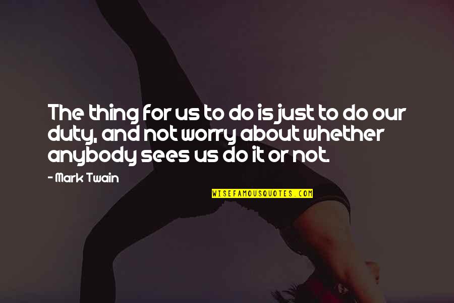 Thandy Nelson Quotes By Mark Twain: The thing for us to do is just Thandy Nelson Quotes By Mark Twain: The thing for us to do is just