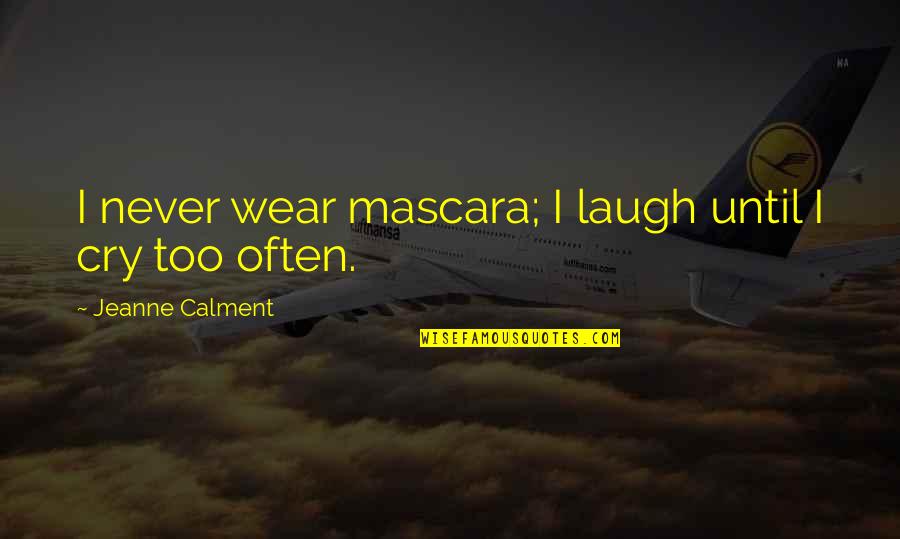 Thane Municipal Quotes By Jeanne Calment: I never wear mascara; I laugh until I