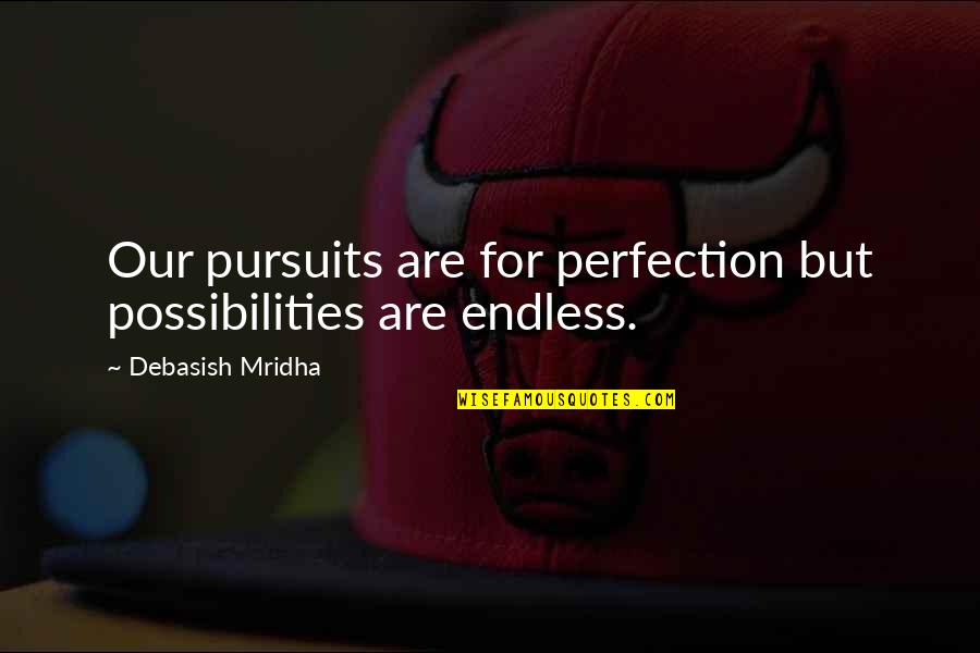 Thanese Quotes By Debasish Mridha: Our pursuits are for perfection but possibilities are Thanese Quotes By Debasish Mridha: Our pursuits are for perfection but possibilities are