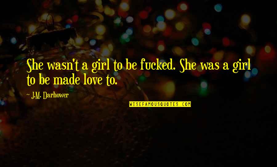 Thanese Quotes By J.M. Darhower: She wasn't a girl to be fucked. She