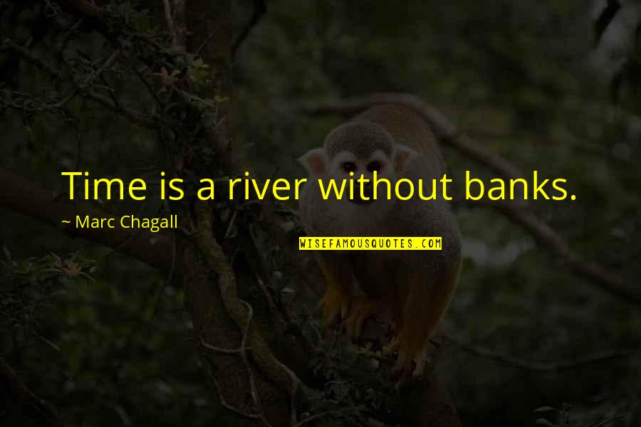 Thanese Quotes By Marc Chagall: Time is a river without banks. Thanese Quotes By Marc Chagall: Time is a river without banks.