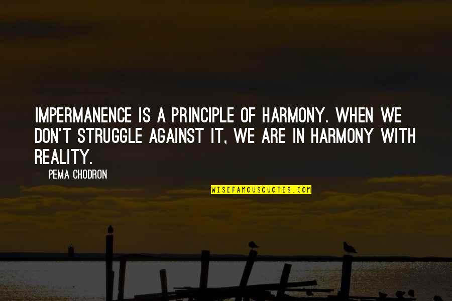 Thanese Quotes By Pema Chodron: Impermanence is a principle of harmony. When we Thanese Quotes By Pema Chodron: Impermanence is a principle of harmony. When we