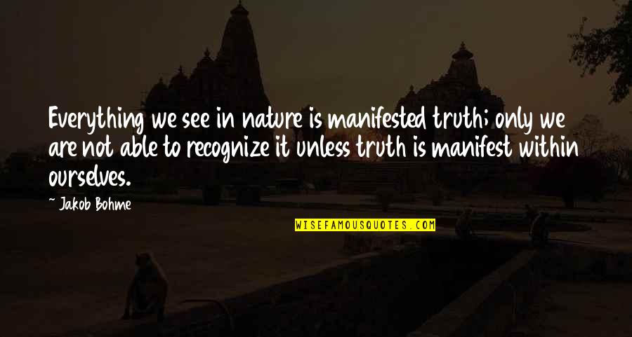 Thanet Offshore Quotes By Jakob Bohme: Everything we see in nature is manifested truth; Thanet Offshore Quotes By Jakob Bohme: Everything we see in nature is manifested truth;