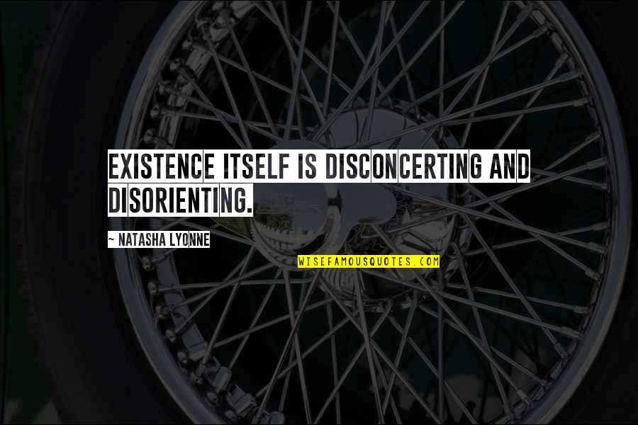 Thangiah Quotes By Natasha Lyonne: Existence itself is disconcerting and disorienting.