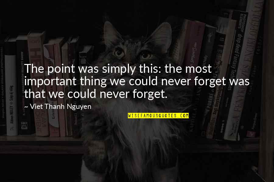 Thanh Quotes By Viet Thanh Nguyen: The point was simply this: the most important