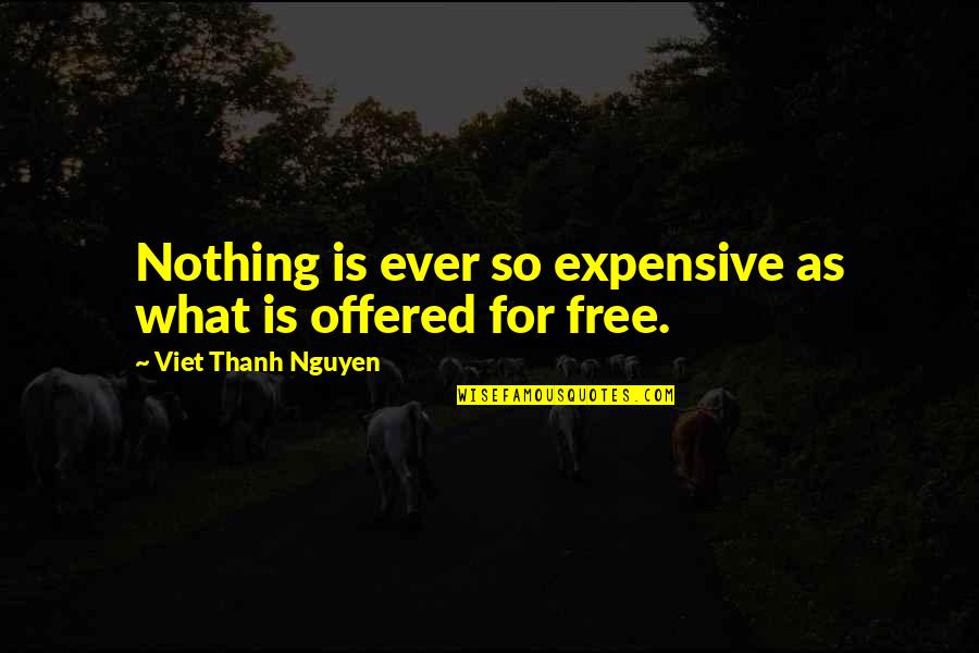 Thanh Quotes By Viet Thanh Nguyen: Nothing is ever so expensive as what is