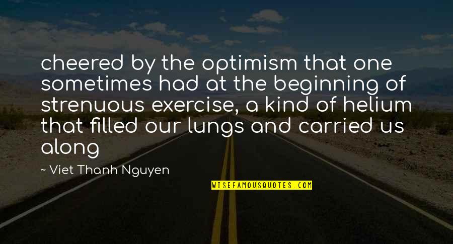 Thanh Quotes By Viet Thanh Nguyen: cheered by the optimism that one sometimes had