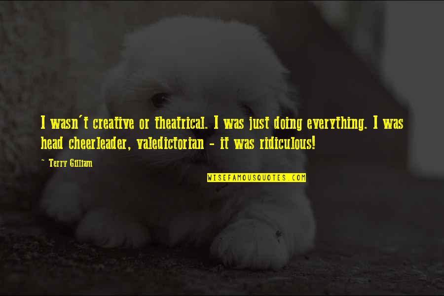 Thanh Thuy Mot Quotes By Terry Gilliam: I wasn't creative or theatrical. I was just Thanh Thuy Mot Quotes By Terry Gilliam: I wasn't creative or theatrical. I was just