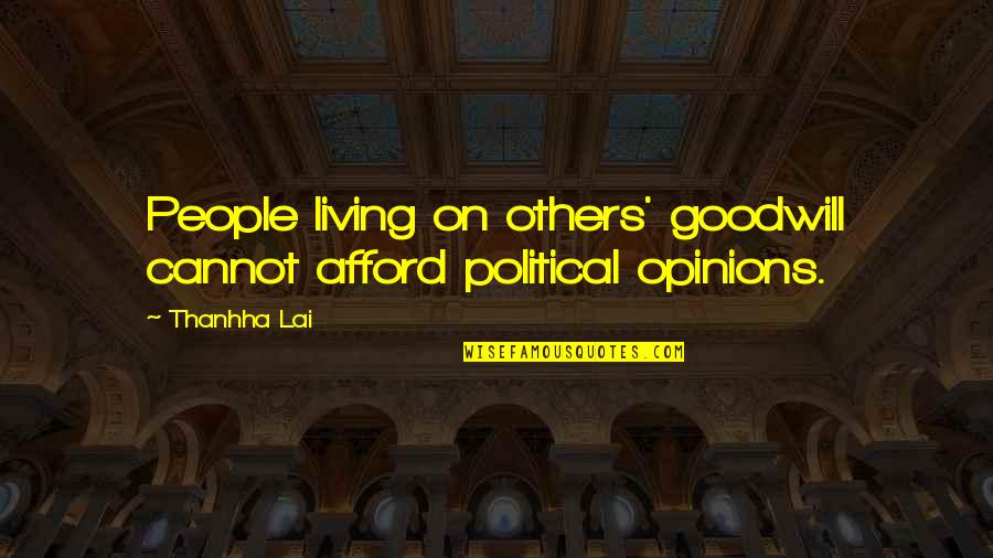 Thanhha Lai Quotes By Thanhha Lai: People living on others' goodwill cannot afford political