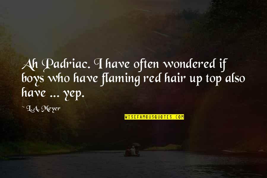 Thanhis Quotes By L.A. Meyer: Ah Padriac. I have often wondered if boys Thanhis Quotes By L.A. Meyer: Ah Padriac. I have often wondered if boys