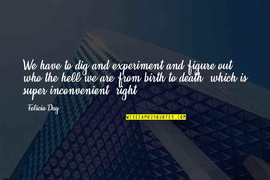Thania In English Quotes By Felicia Day: We have to dig and experiment and figure Thania In English Quotes By Felicia Day: We have to dig and experiment and figure