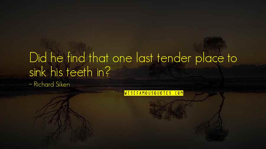 Thania In English Quotes By Richard Siken: Did he find that one last tender place Thania In English Quotes By Richard Siken: Did he find that one last tender place